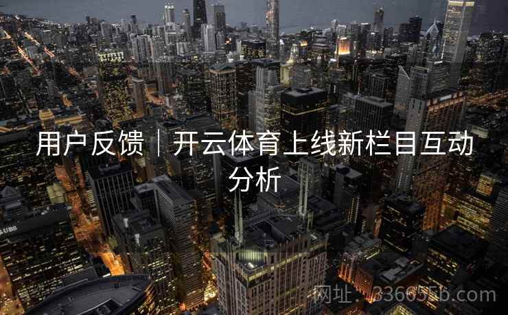用户反馈｜开云体育上线新栏目互动分析