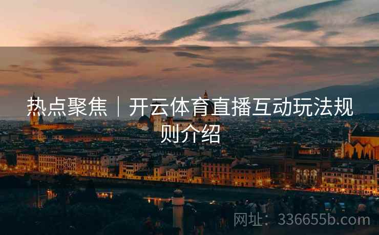 热点聚焦｜开云体育直播互动玩法规则介绍