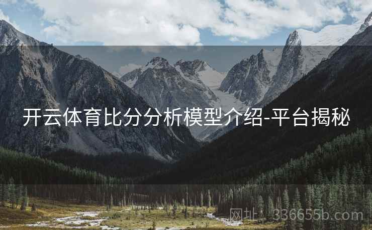 开云体育比分分析模型介绍-平台揭秘