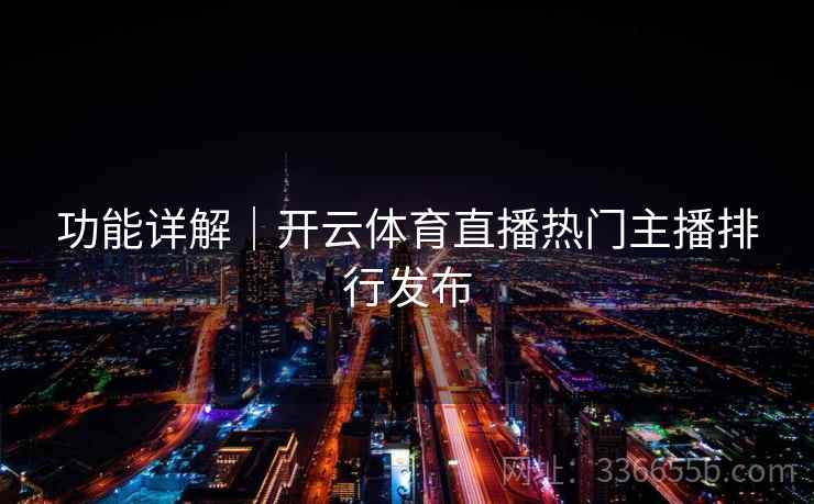 功能详解｜开云体育直播热门主播排行发布