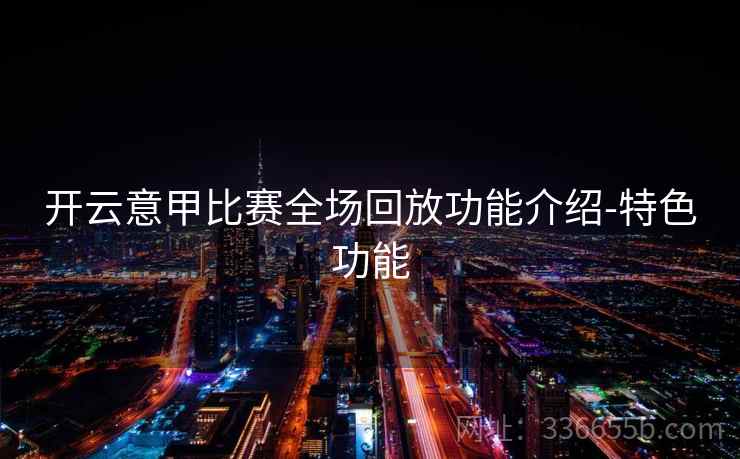 开云意甲比赛全场回放功能介绍-特色功能