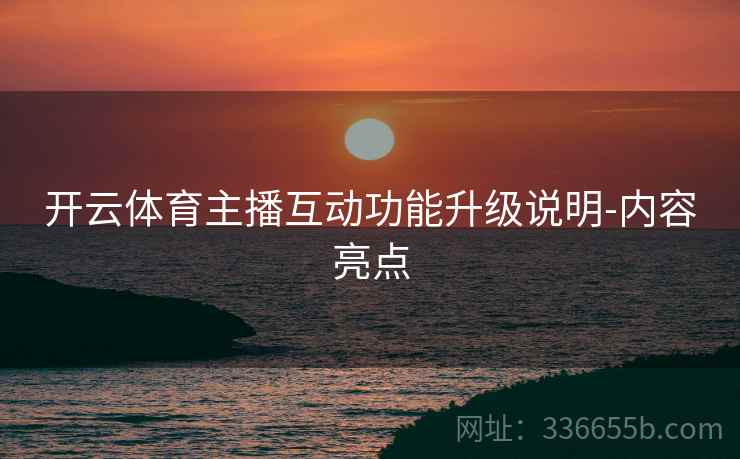 开云体育主播互动功能升级说明-内容亮点