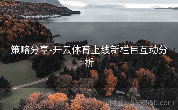 策略分享-开云体育上线新栏目互动分析
