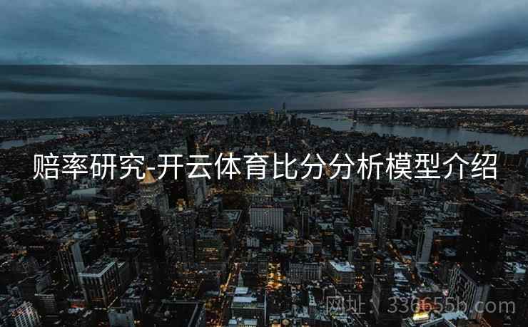 赔率研究-开云体育比分分析模型介绍